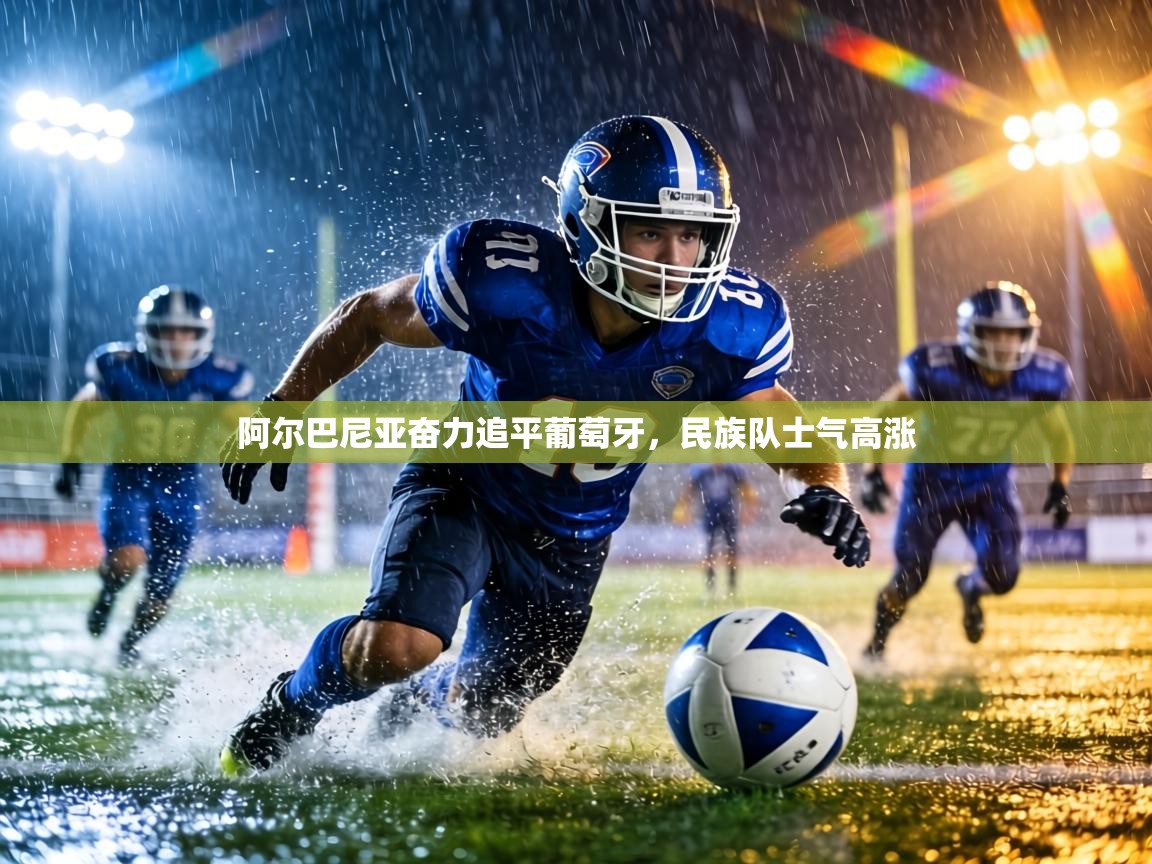 阿尔巴尼亚奋力追平葡萄牙，民族队士气高涨  第2张